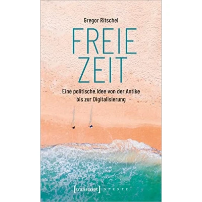 Abbildung von Freie Zeit: Eine politische Idee von der Antike bis zur Digitalisierung (X Texte zu Kultur und Gesellschaft)