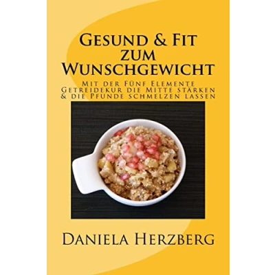 Abbildung von Gesund &amp; Fit zum Wunschgewicht: Mit der Fünf Elemente Getreidekur die Mitte stärken Pfunde schmelzen lassen