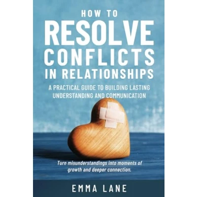 Abbildung von How to Resolve Conflicts in Relationships: A Practical Guide Building Lasting Understanding and Communication