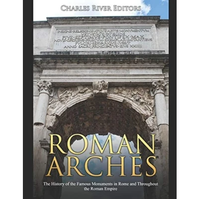Abbildung von Roman Arches: the History of Famous Monuments in Rome and Throughout Empire