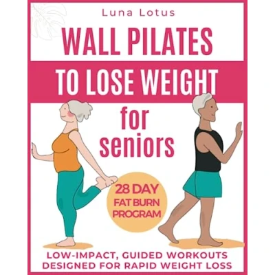 Abbildung von Wall Pilates for Seniors to Lose Weight: Regain your Fitness with 28 Days of Guided, Low impact Exercises; just 10 Minutes Proper Training per Day ... Rapid Weight Loss (Fitness Seniors)