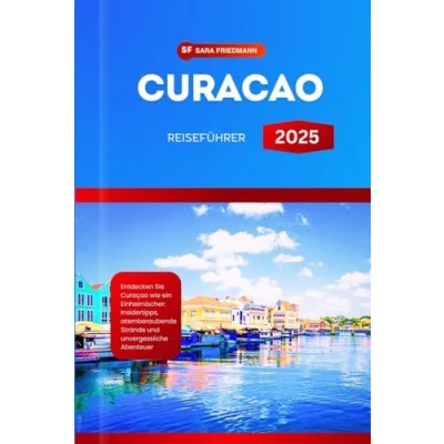 Abbildung von CURACAO REISEFÜHRER 2025: Entdecken Sie Curaçao wie ein Einheimischer: Insidertipps, atemberaubende Strände und unvergessliche Abenteuer