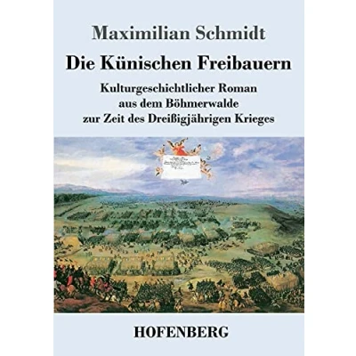 Abbildung von Die Künischen Freibauern: Kulturgeschichtlicher Roman aus dem Böhmerwalde zur Zeit des Dreißigjährigen Krieges