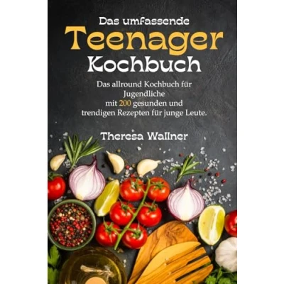 Abbildung von Das umfassende Teenager Kochbuch: allround Kochbuch für Jugendliche mit 200 gesunden und trendigen Rezepten junge Leute, viele einfache Rezepte zum Backen kochen Jungs Mädchen.