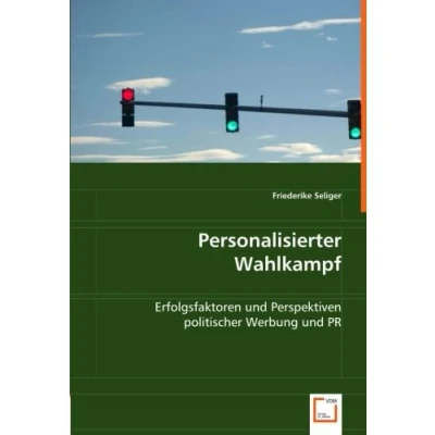 Abbildung von Personalisierter Wahlkampf: Erfolgsfaktoren und Perspektiven politischer Werbung PR