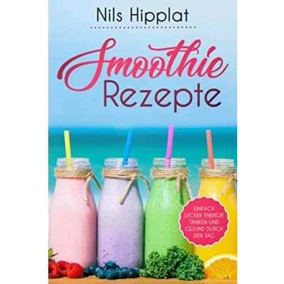 Abbildung von Smoothie Rezepte: Einfach lecker Energie tanken und gesund durch den Tag