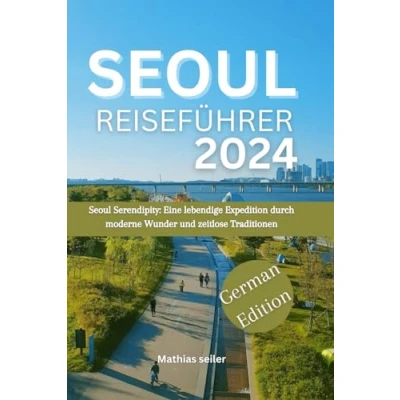 Abbildung von Seoul REISEFÜHRER 2024: Serendipity: Eine lebendige Expedition durch moderne Wunder und zeitlose Traditionen (GERMAN EDITION)