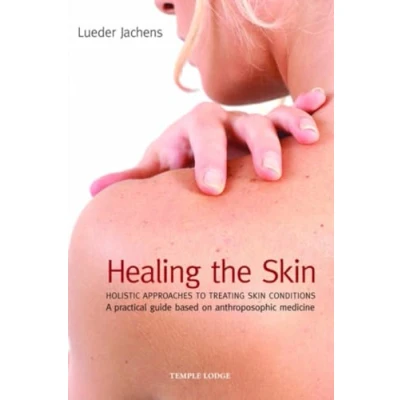 Abbildung von Healing the Skin: Holistic Approaches to Treating Skin Conditions A Practical Guide Based on Anthroposophic Medicine