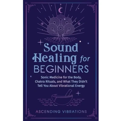 Abbildung von Sound Healing for Beginners: Sonic Medicine the Body, Chakra Rituals and What They Didn’t Tell You About Vibrational Energy (Sound Somatic Mindfulness)