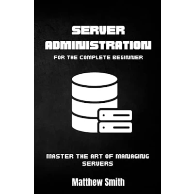Abbildung von Server Administration for the Complete Beginner: Master Art of Managing Servers (Information Technology Beginner)