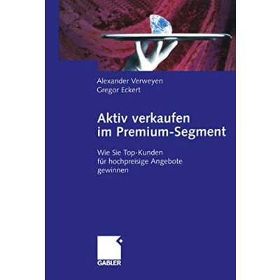 Abbildung von Aktiv Verkaufen im Premium Segment: Wie Sie Top Kunden für Hochpreisige Angebote Gewinnen (German Edition)
