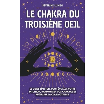 Abbildung von Le chakra du troisième oeil: guide spirituel pour éveiller votre intuition, harmoniser vos chakras et maîtriser la clairvoyance Découvrez capacités spirituelles !