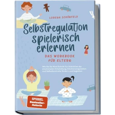 Abbildung von Selbstregulation spielerisch erlernen Das Workbook für Eltern: Wie Sie Ihr Kind Schritt bei der emotionalen Entwicklung, Emotionsregulation und Selbstkontrolle fördern begleiten