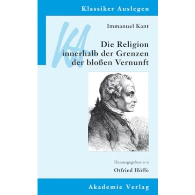 Abbildung von Immanuel Kant: Die Religion innerhalb der Grenzen bloßen Vernunft (Klassiker Auslegen, 41, Band 41)