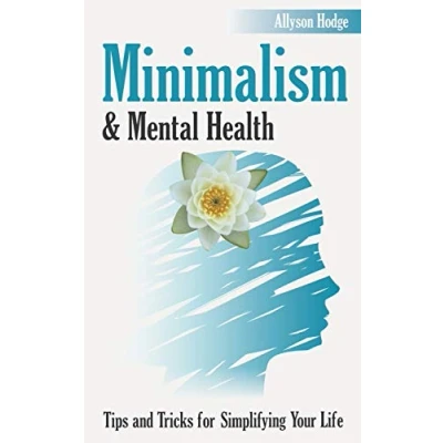 Abbildung von Minimalism &amp; Mental Health: Tips and Tricks for Simplifying Your Life (Holistic Women&#039;s Health, Band 2)