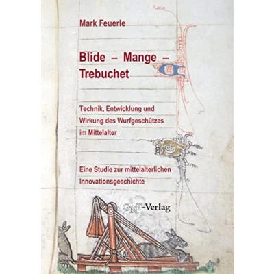 Abbildung von Blide Mange Trebuchet: Technik, Entwicklung und Wirkung des Wurfgeschützes im Mittelalter: Eine Studie zur mittelalterlichen Innovationsgeschichte ... für Experimentelles Mittelalter, Vechta)