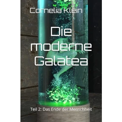Abbildung von Die moderne Galatea: Teil 2: Das Ende der Menschheit (Pygmalions Blindflug, Band 2)