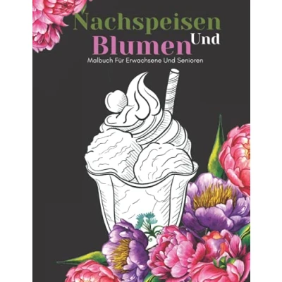 Abbildung von Nachspeisen und Blumen Malbuch Für Erwachsene Senioren: Schöne Einfache Große Designs...Nachspeisen Senioren, Oder Anfänger