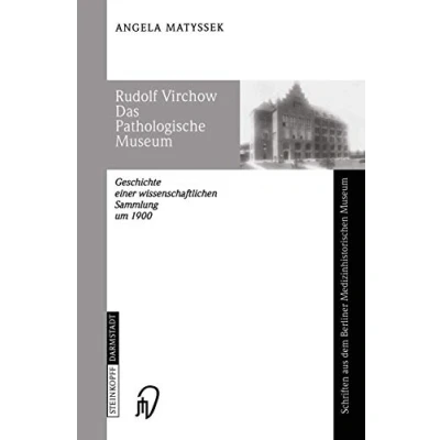 Abbildung von Rudolf Virchow. Das Pathologische Museum. Geschichte einer wissenschaftlichen Sammlung um 1900 (Schriften aus dem Berliner Medizinhistorischen Museum ... Museum, 1, Band 1)