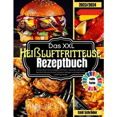 Abbildung von Das XXL Heißluftfritteuse Rezeptbuch: Ein Kochbuch für Einsteiger und Profis einfache leckere Gerichte inklusive Snacks, Desserts, Beilagen vielem mehr. Vollfarbige Bilder.