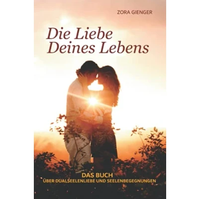 Abbildung von Die Liebe Deines Lebens: Das Buch über Dualseelenliebe und Seelenbegegnungen