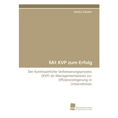 Abbildung von Mit KVP zum Erfolg: Der Kontinuierliche Verbesserungsprozess (KVP) als Managementansatz zur Effizienzsteigerung in Unternehmen