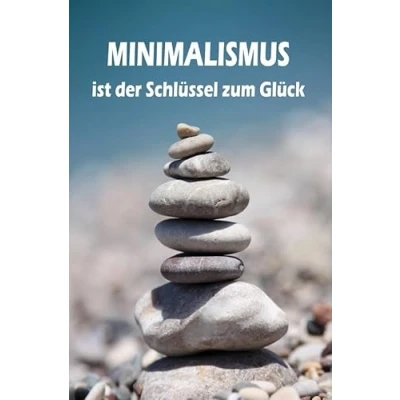 Abbildung von Minimalismus ist der Schlüssel zum Glück: Ballast über Bord werfen befreit! (Minimalismus Guide: Ein Leben mit mehr Erfolg, Freiheit, Glück, Geld, Liebe und Zeit)
