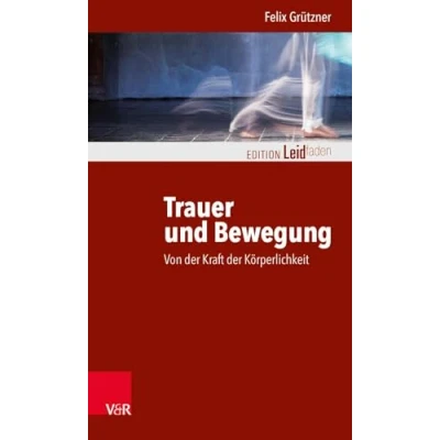Abbildung von Trauer und Bewegung Von der Kraft Körperlichkeit (Edition Leidfaden Begleiten bei Krisen, Leid, Trauer)