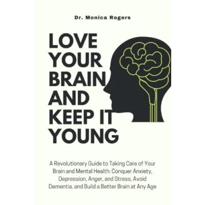Abbildung von Love Your Brain and Keep It Young: a Revolutionary Guide to Taking Care of Mental Health: Conquer Anxiety, Depression, Anger, Stress, Avoid Dementia, Build Better