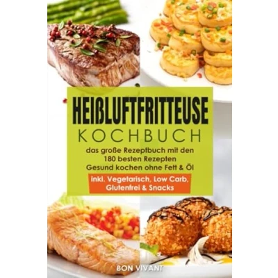 Abbildung von Heißluftfritteuse Kochbuch das große Rezeptbuch mit den 180 besten Rezepten Gesund Kochen ohne Fett &amp; Öl inkl. Vegetarisch, Low Carb, Glutenfrei Snacks