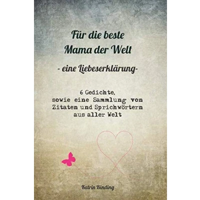 Abbildung von Für die beste Mama der Welt eine Liebeserklärung : 6 Gedichte, sowie Sammlung von Zitaten und Sprichwörtern aus aller