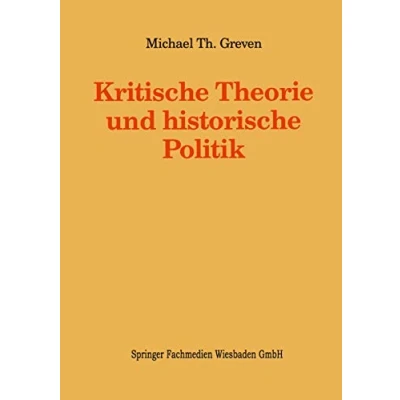 Abbildung von Kritische Theorie und historische Politik: Theoriegeschichtliche Beiträge zur gegenwärtigen Gesellschaft (Kieler Politik Sozialwissenschaft, 8)