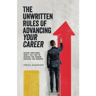 Abbildung von the Unwritten Rules of Advancing Your Career: Advice Boss Won’t Tell You to Achieve Career Success Deserve
