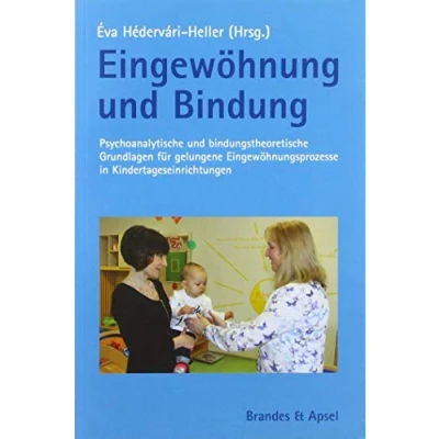 Abbildung von Eingewöhnung und Bindung: Psychoanalytische bindungstheoretische Grundlagen für gelungene Eingewöhnungsprozesse in Kindertageseinrichtungen