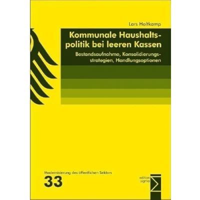 Abbildung von Kommunale Haushaltspolitik bei leeren Kassen: Bestandsaufnahme, Konsolidierungsstrategien, Handlungsoptionen (Modernisierung des öffentlichen Sektors (&quot;Gelbe Reihe&quot;))