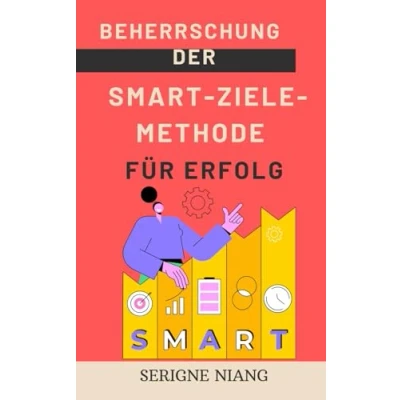 Abbildung von Beherrschung der SMART Ziele Methode für Erfolg (Zum Gipfel: Die Kunst, Misserfolg In Zu Verwandeln, Band 16)