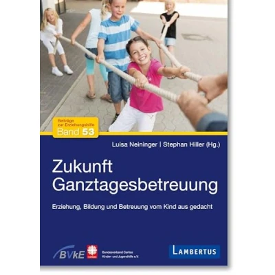 Abbildung von Zukunft Ganztagesbetreuung: Erziehung, Bildung und Betreuung vom Kind aus gedacht (Beiträge zur Erziehungshilfe)