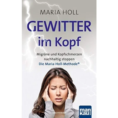 Abbildung von Gewitter im Kopf: Migräne und Kopfschmerzen nachhaltig stoppen mit der Maria Holl Methode®. Für ein schmerzfreies Leben ohne Medikamente: ... Körpertherapie Achtsamkeitsübungen