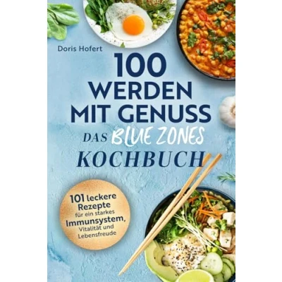 Abbildung von 100 werden mit Genuss Das Kochbuch: Einfache Zutaten, große Wirkung: 101 leckere Rezepte der Blue Zones für ein starkes Immunsystem, Vitalität und Lebensfreude