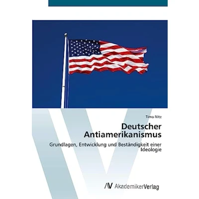 Abbildung von Deutscher Antiamerikanismus: Grundlagen, Entwicklung und Beständigkeit einer Ideologie