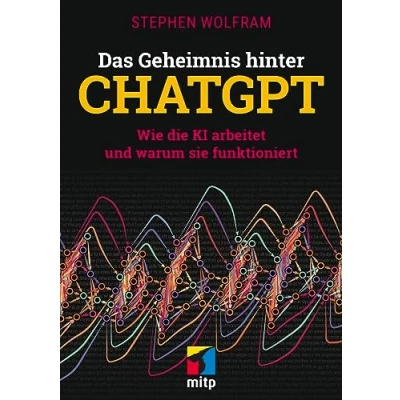 Abbildung von Das Geheimnis hinter ChatGPT: Wie die KI arbeitet und warum sie funktioniert (mitp Professional)