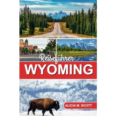 Abbildung von Reiseführer für Wyoming 2025: Ihr komplettes Abenteuer durch Natur, Kultur und verborgene Schätze, entdeckt von einem Insider (Entdecke die Welt mit Alicia M. Scott: auf Deutsch)