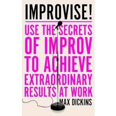 Abbildung von Improvise!: Use the Secrets of Improv to Achieve Extraordinary Results at Work