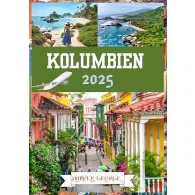 Abbildung von KOLUMBIEN REISEFÜHRER 2025: Entdecken Sie lebendige Städte, unberührte Landschaften und kulturelle Schätze