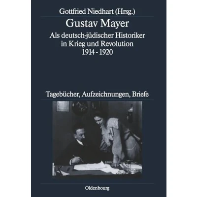 Abbildung von Deutsche Geschichtsquellen des 19. und 20. Jahrhunderts, Band 65: Gustav Mayer Als deutsch jüdischer Historiker in Krieg Revolution 1914 1920. Tagebücher, Aufzeichnungen, Briefe