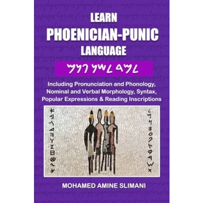 Abbildung von LEARN PHOENICIAN PUNIC LANGUAGE: Including Pronunciation and Phonology, Nominal Verbal Morphology, Syntax, Popular Expressions &amp; Reading Inscriptions