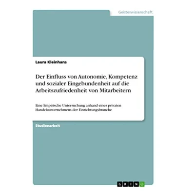 Abbildung von der Einfluss von Autonomie, Kompetenz und sozialer Eingebundenheit auf die Arbeitszufriedenheit Mitarbeitern: Eine Empirische Untersuchung anhand ... Handelsunternehmens Einrichtungsbranche