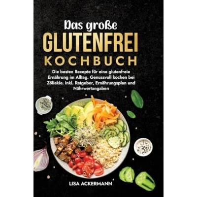 Abbildung von Das große Glutenfrei Kochbuch: Die besten Rezepte für eine glutenfreie Ernährung im Alltag. Genussvoll kochen bei Zöliakie. Inkl. Ratgeber, Ernährungsplan und Nährwertangaben