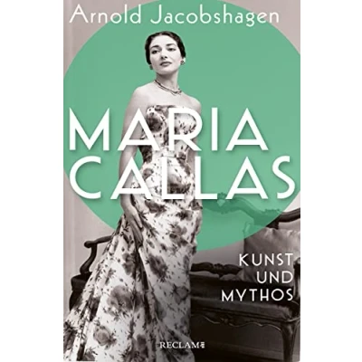 Abbildung von Maria Callas. Kunst und Mythos Die Biographie der bedeutendsten Opernsängerin des 20. Jahrhunderts