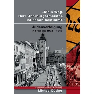 Abbildung von Mein Weg, Herr Oberbürgermeister, ist schon bestimmt: Judenverfolgung in Freiberg 1933 1945